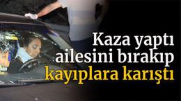 Kaza yaptı, ailesini bırakıp kayıplara karıştı